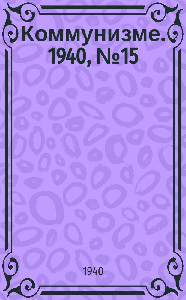 Коммунизме. 1940, № 15 (599) (15 фев.)