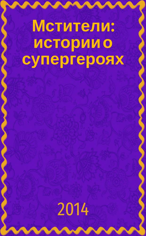 Мстители : истории о супергероях : перевод с английского : для детей среднего и старшего школьного возраста