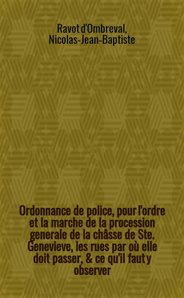 Ordonnance de police, pour l'ordre et la marche de la procession generale de la châsse de Ste. Genevieve , les rues par où elle doit passer, & ce qu'il faut y observer. Du jeudy 28 juin 1725