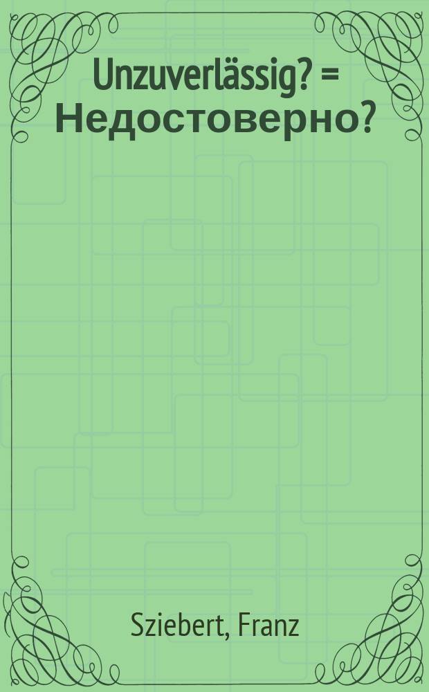 Unzuverl&auml;ssig? = Недостоверно?