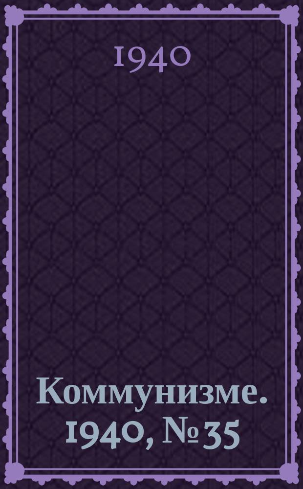 Коммунизме. 1940, № 35 (619) (18 апр.)