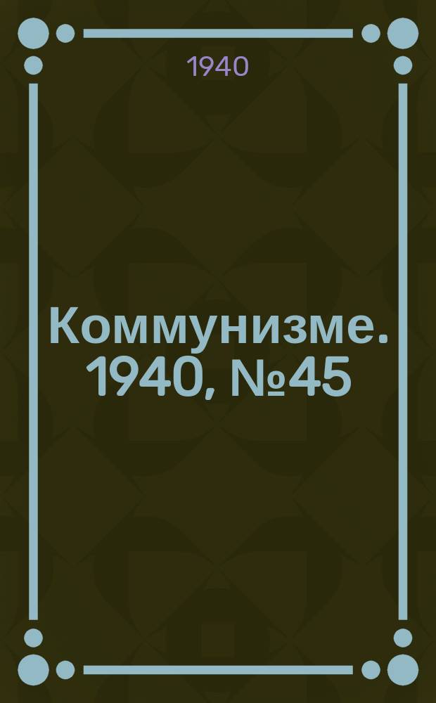 Коммунизме. 1940, № 45 (629) (22 мая)