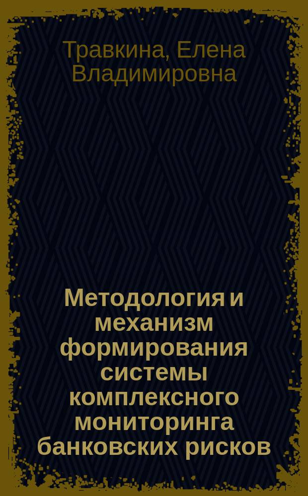 Методология и механизм формирования системы комплексного мониторинга банковских рисков : автореф. дис. на соиск. уч. степ. д. э. н. : специальность 08.00.10 <Финансы, денежное обращение и кредит>