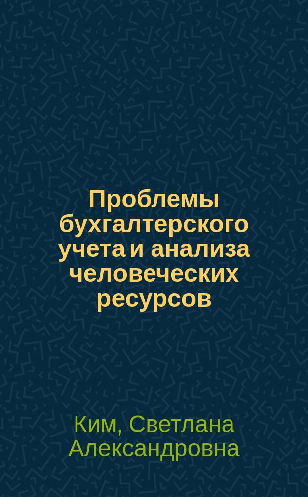 Проблемы бухгалтерского учета и анализа человеческих ресурсов: методология и организация (на материалах Кыргызской Республики) : автореферат диссертации на соискание ученой степени к.э.н. : специальность 08.00.12
