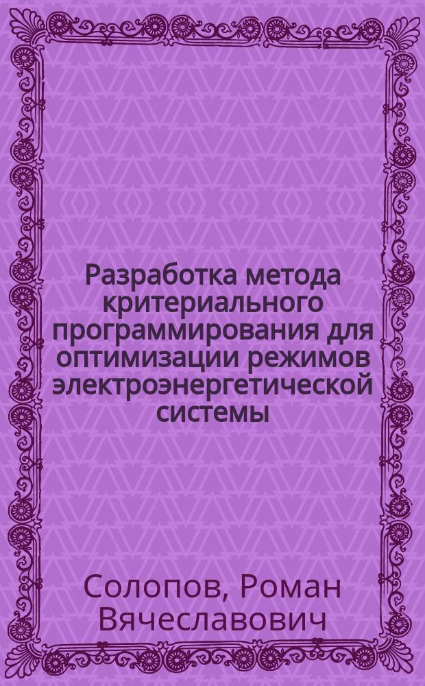 Разработка метода критериального программирования для оптимизации режимов электроэнергетической системы : автореф. дис. на соиск. уч. степ. к. т. н. : специальность 05.14.02 <Электрические станции и электроэнергетические системы>