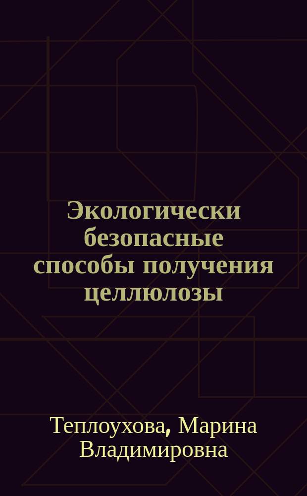 Экологически безопасные способы получения целлюлозы : учебное пособие