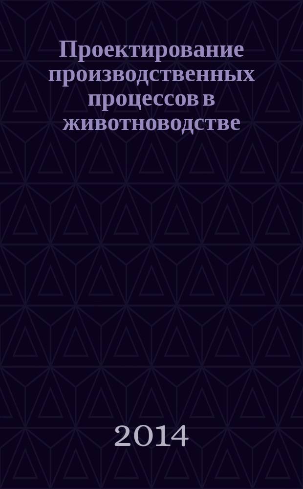 Проектирование производственных процессов в животноводстве : (примеры технологических расчетов линий по приготовлению кормов: силоса, грубых кормов, корнеклубнеплодов, концентрированных кормов и линии их смешивания) учебное пособие для бакалавров, специалистов и магистров по направлению подготовки 110300 "Агроинженерия". Вып. 2