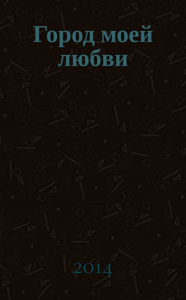 Город моей любви : роман