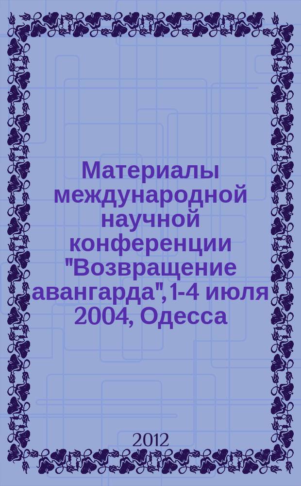 Материалы международной научной конференции "Возвращение авангарда", 1-4 июля 2004, Одесса