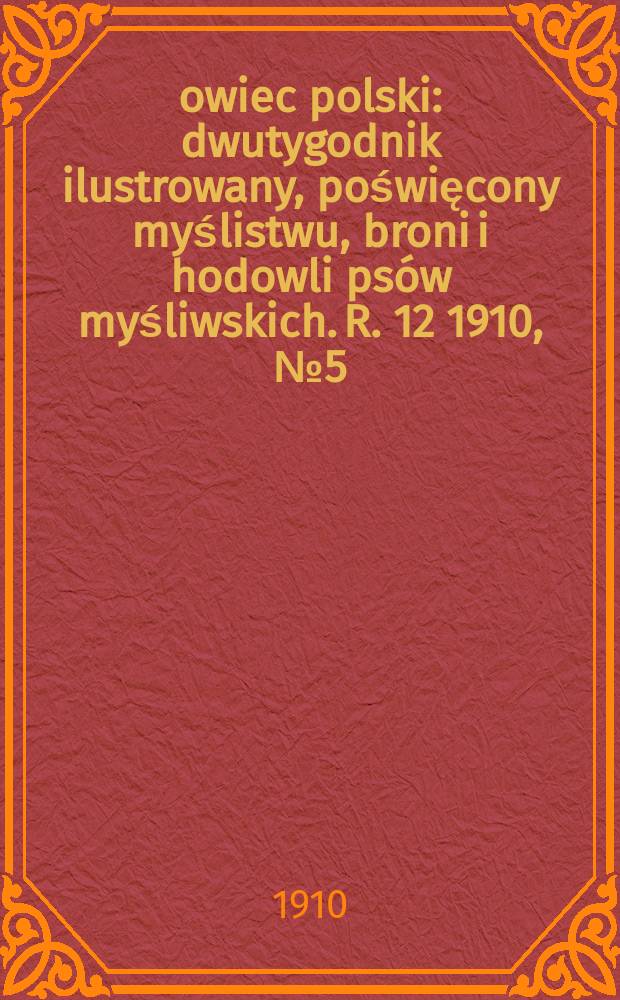 Łowiec polski : dwutygodnik ilustrowany, poświęcony myślistwu, broni i hodowli psów myśliwskich. R. 12 1910, № 5 (263)