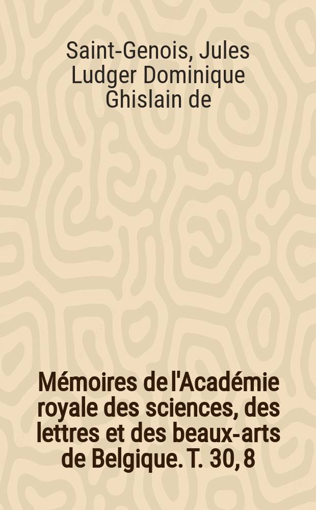Mémoires de l'Académie royale des sciences, des lettres et des beaux-arts de Belgique. T. 30, [8] : Missions diplomatiques de Corneille Duplicius De Schepper, dit Scepperus, ambassadeur de Christiern II, de Charles V, de Ferdinand Ier et de Marie, reine de Hongrie, gouvernante des Pays-Bas, de 1523 à 1555 = Дипломатические миссии Корнелиуса Шеппера