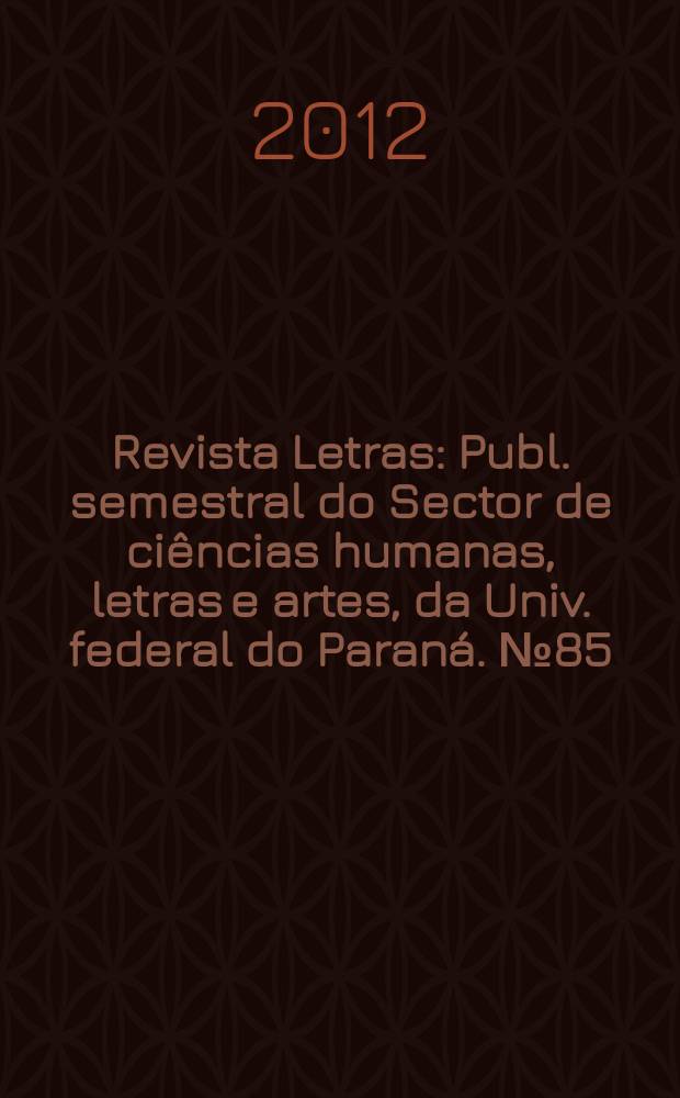 Revista Letras : Publ. semestral do Sector de ciências humanas, letras e artes, da Univ. federal do Paraná. № 85