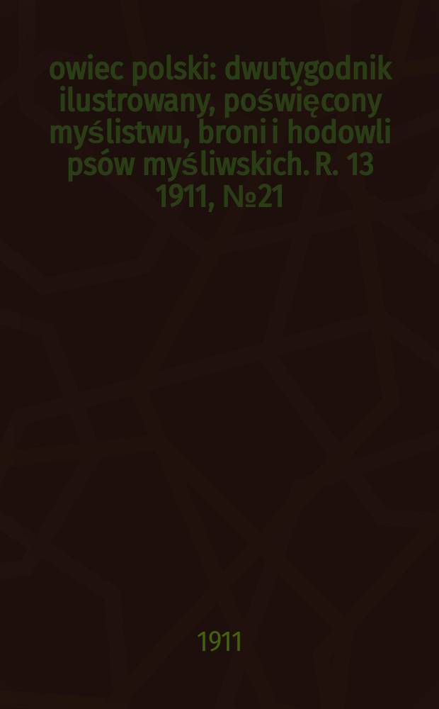 Łowiec polski : dwutygodnik ilustrowany, poświęcony myślistwu, broni i hodowli psów myśliwskich. R. 13 1911, № 21 (303)