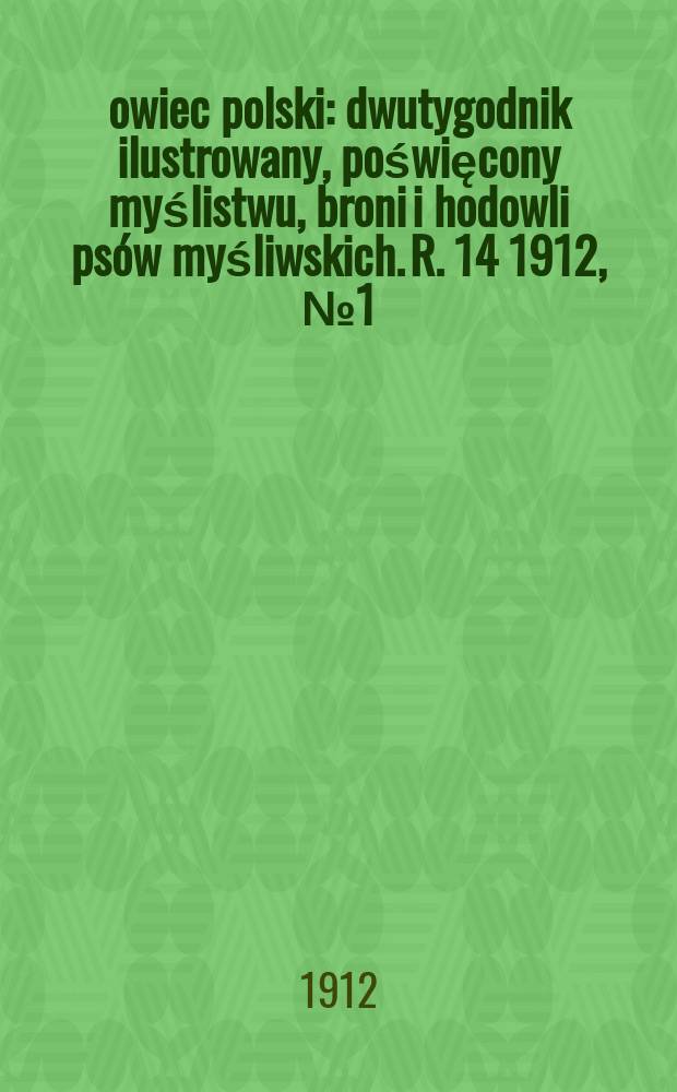 Łowiec polski : dwutygodnik ilustrowany, poświęcony myślistwu, broni i hodowli psów myśliwskich. R. 14 1912, № 1 (307)