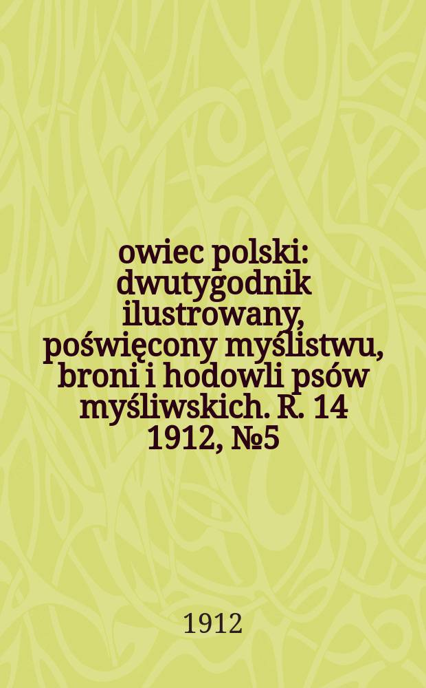 Łowiec polski : dwutygodnik ilustrowany, poświęcony myślistwu, broni i hodowli psów myśliwskich. R. 14 1912, № 5 (311)