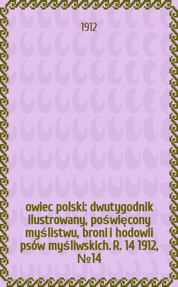 Łowiec polski : dwutygodnik ilustrowany, poświęcony myślistwu, broni i hodowli psów myśliwskich. R. 14 1912, № 14 (320)