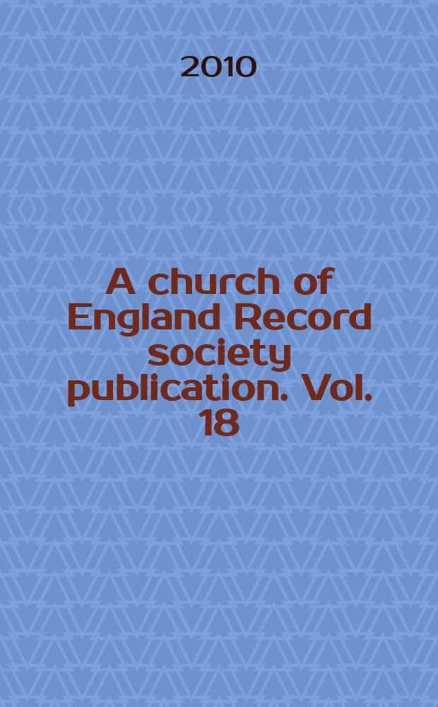 A church of England Record society publication. Vol. 18 : From the reformation to the permissive society = От Реформации к терпимому обществу