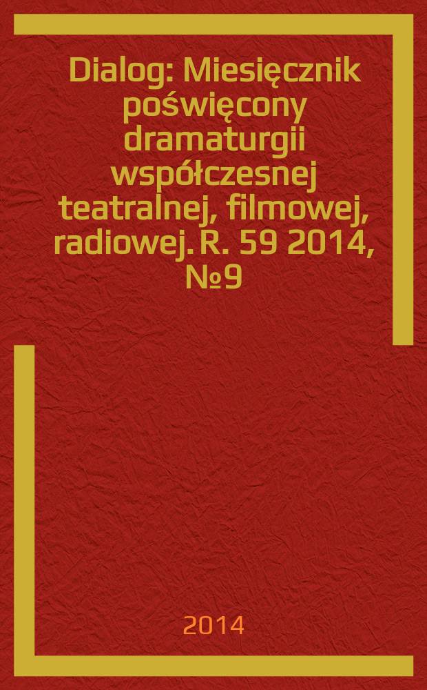 Dialog : Miesięcznik poświęcony dramaturgii współczesnej teatralnej, filmowej, radiowej. R. 59 2014, № 9 (694)