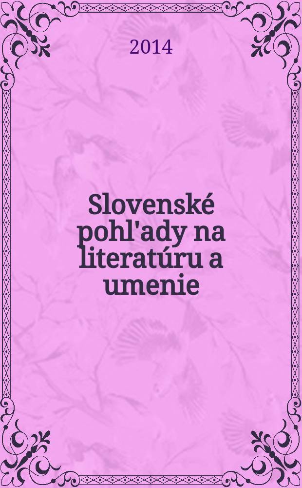 Slovensk&eacute; pohl'ady na literat&uacute;ru a umenie : Organ slovensk&yacute;ch spisovateľov. Roč. 130 2014, № 9