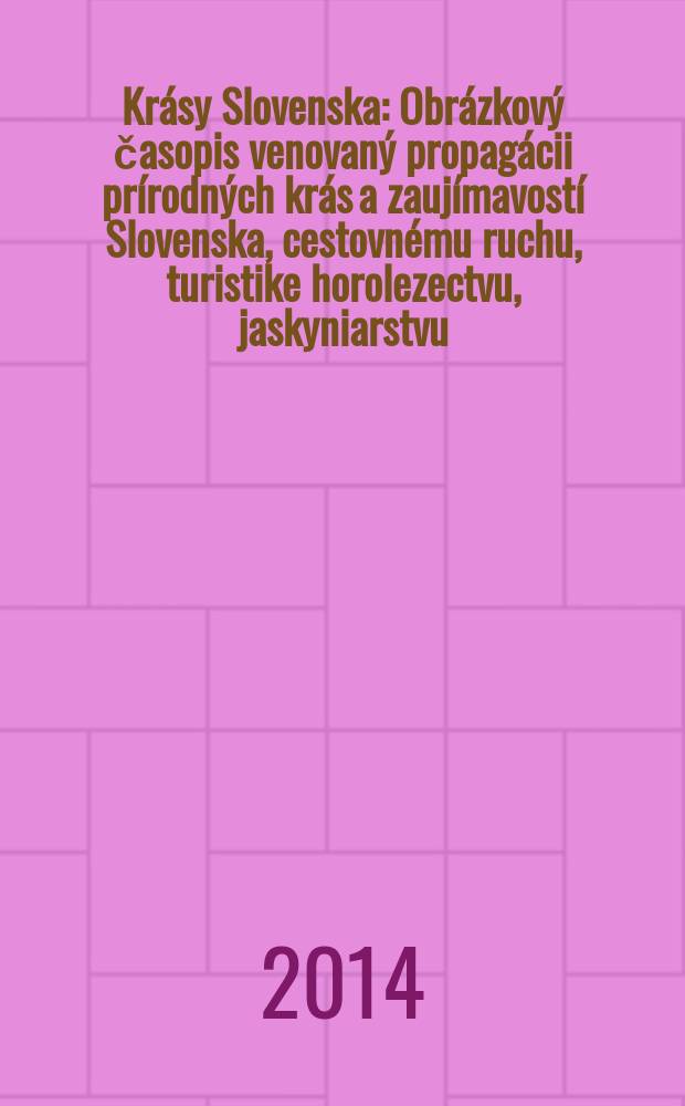 Krásy Slovenska : Obrázkový časopis venovaný propagácii prírodných krás a zaujímavostí Slovenska, cestovnému ruchu, turistike horolezectvu, jaskyniarstvu, ochrane prírody a národopisu. Roč. 91 2014, № 9/10
