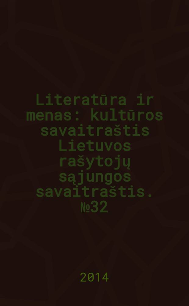 Literatūra ir menas : kultūros savaitraštis Lietuvos rašytojų sąjungos savaitraštis. № 32 (3486)