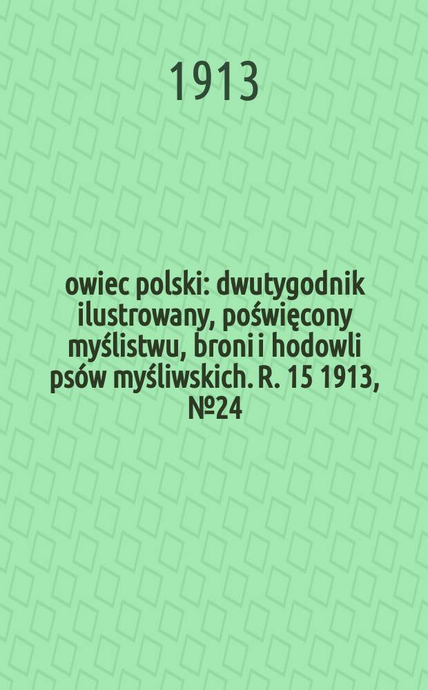 Łowiec polski : dwutygodnik ilustrowany, poświęcony myślistwu, broni i hodowli psów myśliwskich. R. 15 1913, № 24 (354)
