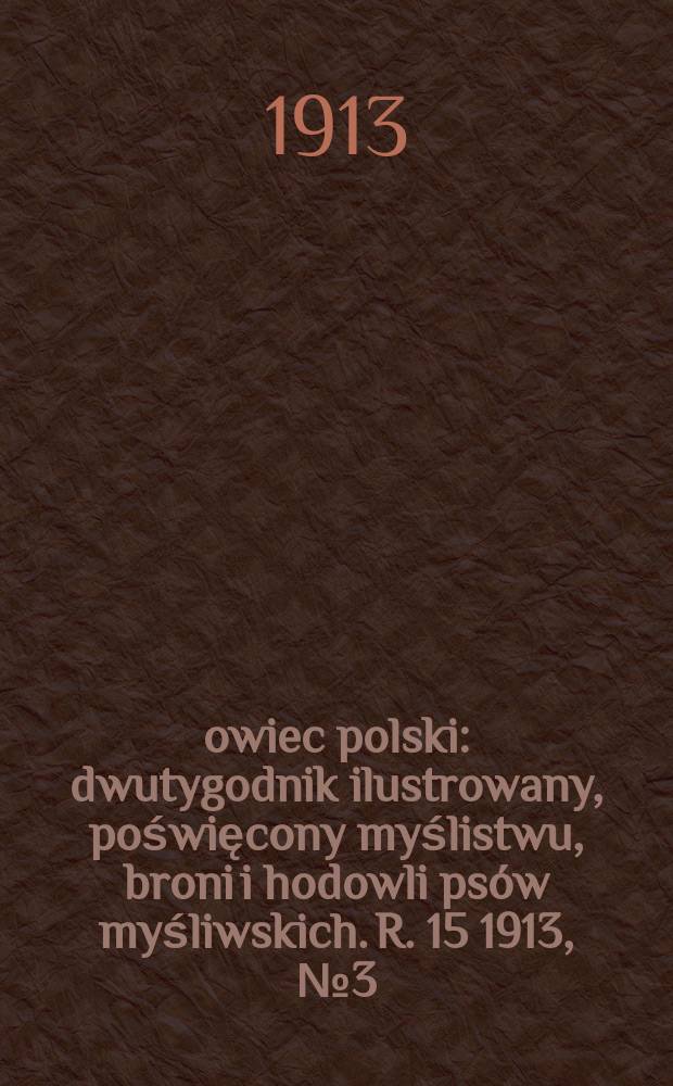 Łowiec polski : dwutygodnik ilustrowany, poświęcony myślistwu, broni i hodowli psów myśliwskich. R. 15 1913, № 3 (333)