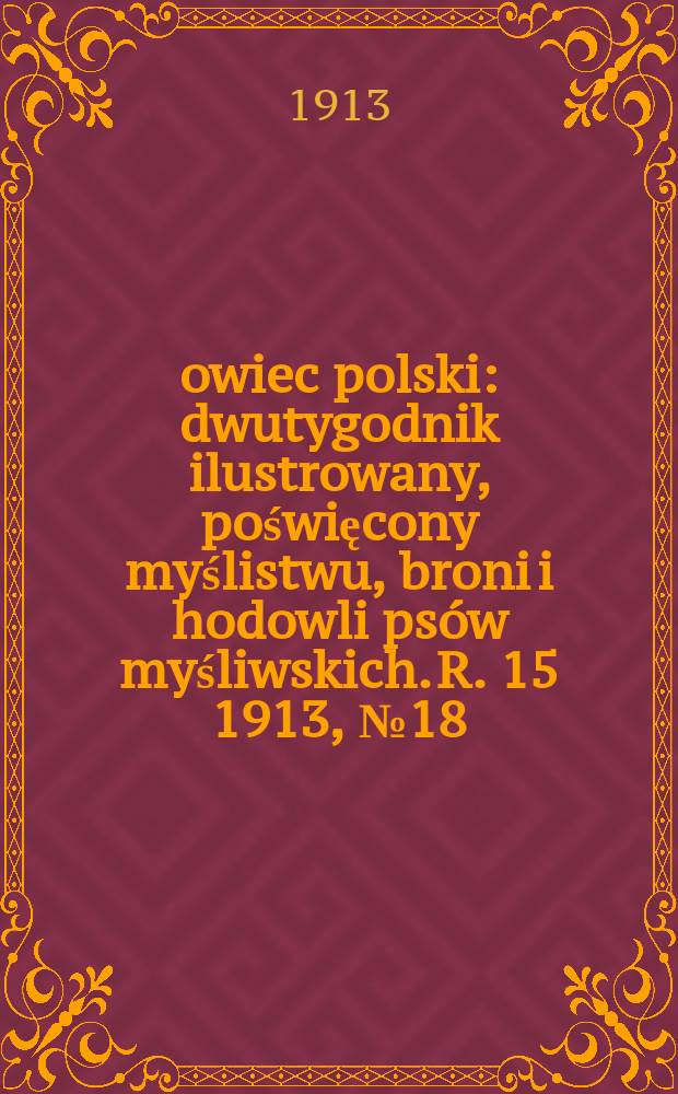 Łowiec polski : dwutygodnik ilustrowany, poświęcony myślistwu, broni i hodowli psów myśliwskich. R. 15 1913, № 18 (348)