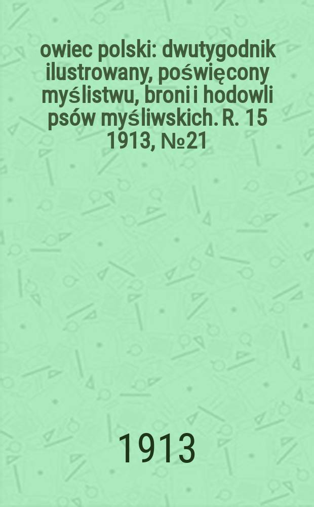 Łowiec polski : dwutygodnik ilustrowany, poświęcony myślistwu, broni i hodowli psów myśliwskich. R. 15 1913, № 21 (351)