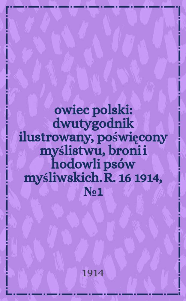 Łowiec polski : dwutygodnik ilustrowany, poświęcony myślistwu, broni i hodowli psów myśliwskich. R. 16 1914, № 1 (355)