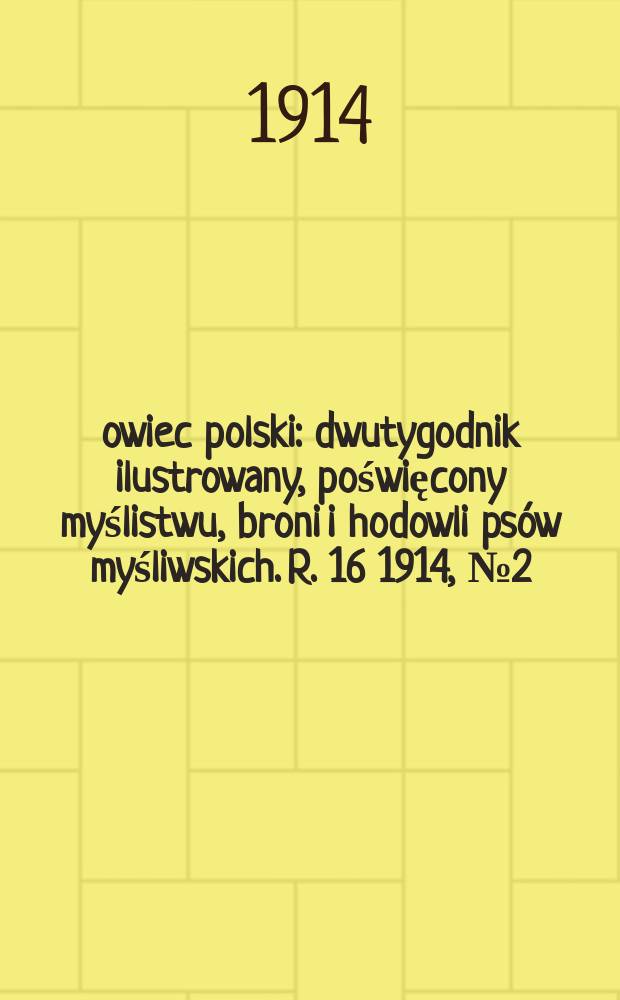 Łowiec polski : dwutygodnik ilustrowany, poświęcony myślistwu, broni i hodowli ps&oacute;w myśliwskich. R. 16 1914, № 2 (356)