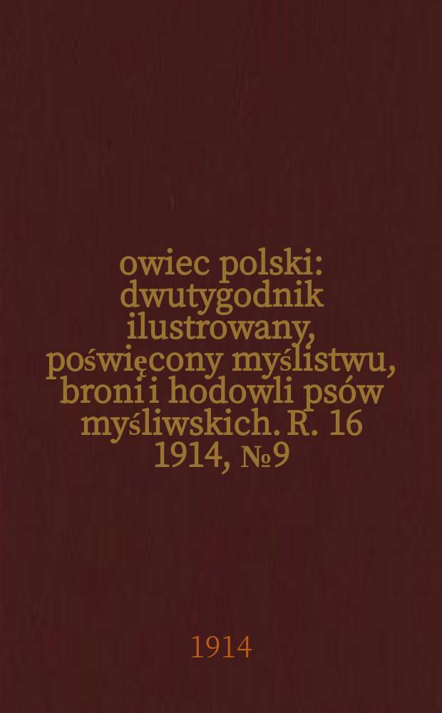 Łowiec polski : dwutygodnik ilustrowany, poświęcony myślistwu, broni i hodowli psów myśliwskich. R. 16 1914, № 9 (363)
