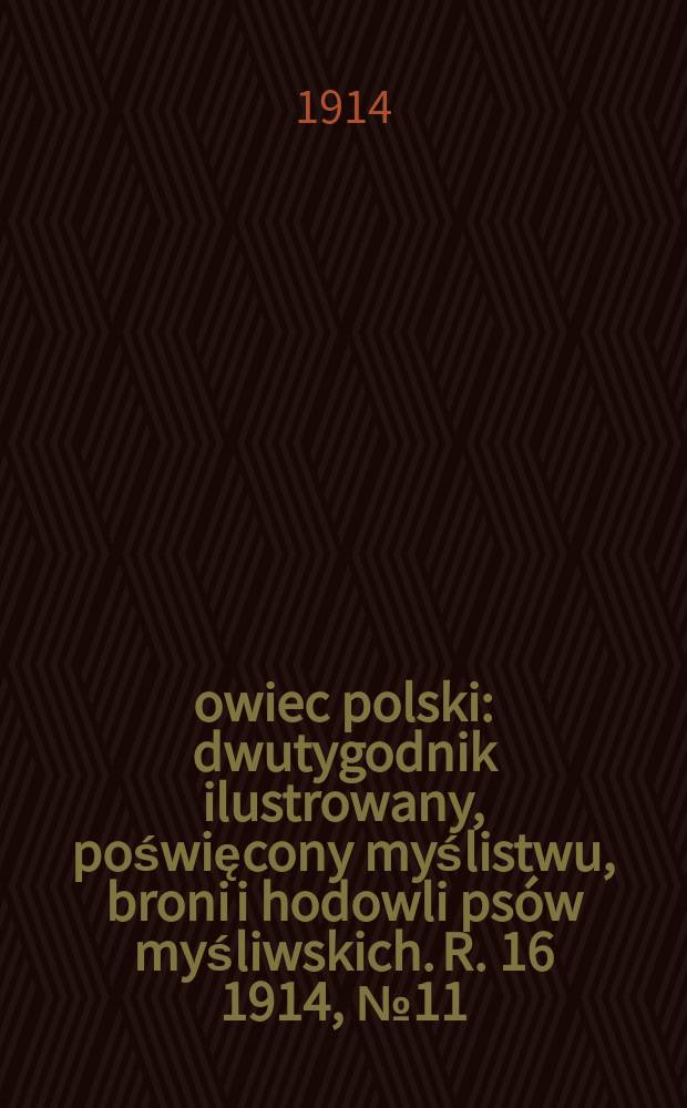 Łowiec polski : dwutygodnik ilustrowany, poświęcony myślistwu, broni i hodowli psów myśliwskich. R. 16 1914, № 11 (365)