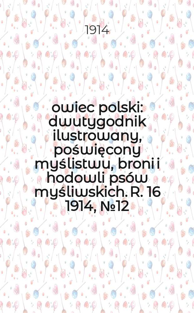 Łowiec polski : dwutygodnik ilustrowany, poświęcony myślistwu, broni i hodowli psów myśliwskich. R. 16 1914, № 12 (366)