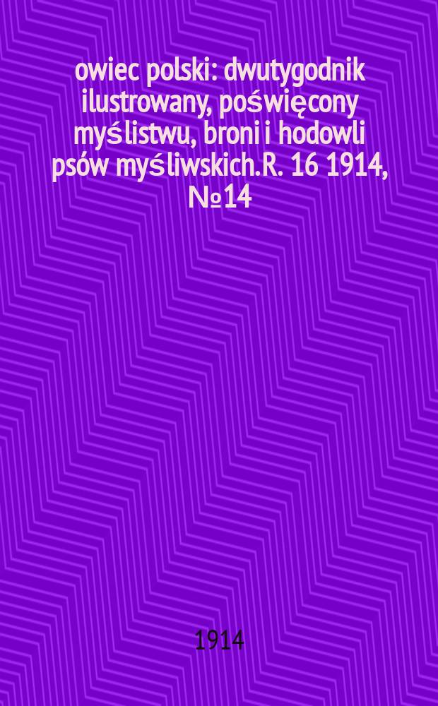 Łowiec polski : dwutygodnik ilustrowany, poświęcony myślistwu, broni i hodowli psów myśliwskich. R. 16 1914, № 14 (368)