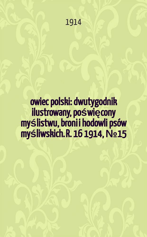 Łowiec polski : dwutygodnik ilustrowany, poświęcony myślistwu, broni i hodowli psów myśliwskich. R. 16 1914, № 15 (369)