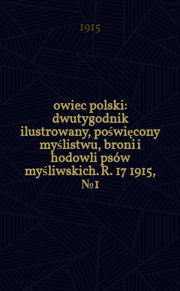 Łowiec polski : dwutygodnik ilustrowany, poświęcony myślistwu, broni i hodowli psów myśliwskich. R. 17 1915, № 1 (370)