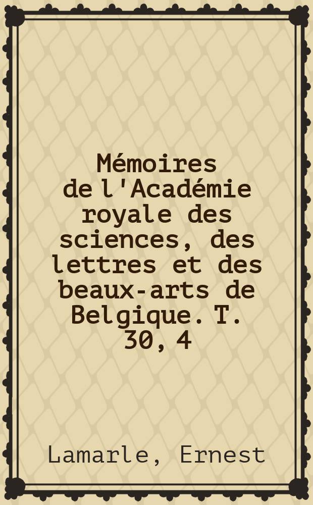 Mémoires de l'Académie royale des sciences, des lettres et des beaux-arts de Belgique. T. 30, [4] : Notions fondamentales sur plusieurs points élémentaires de géométrie, de dynamique et d'analyse transcendante