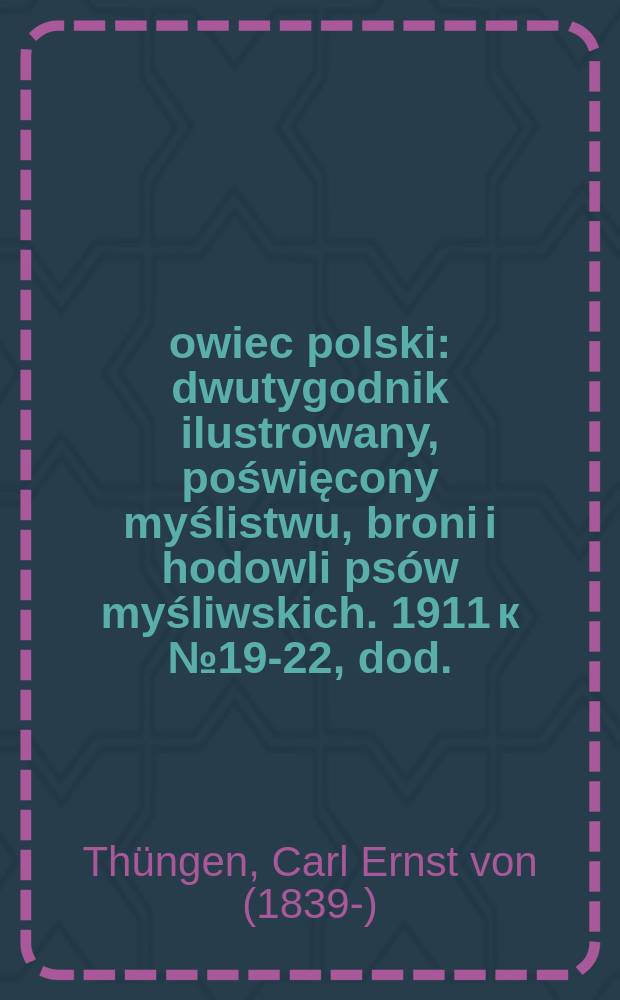 Łowiec polski : dwutygodnik ilustrowany, poświęcony myślistwu, broni i hodowli psów myśliwskich. 1911 к № 19-22, dod. : Obręby i parki zajęcze = Заячьи обособленные территории и парки.