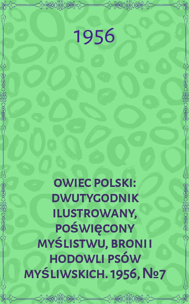 Łowiec polski : dwutygodnik ilustrowany, poświęcony myślistwu, broni i hodowli psów myśliwskich. 1956, № 7 (1052)