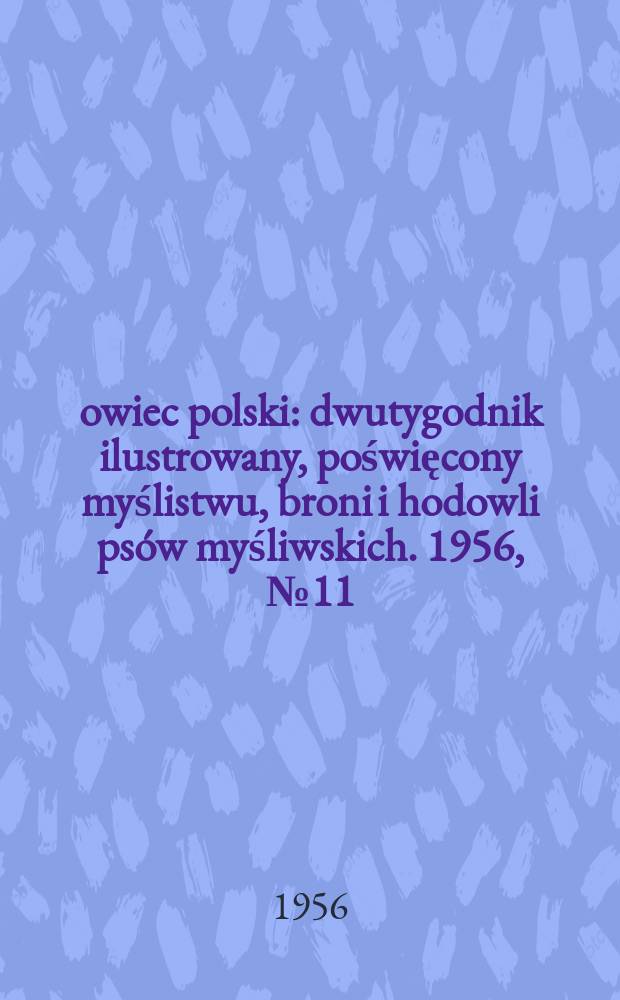 Łowiec polski : dwutygodnik ilustrowany, poświęcony myślistwu, broni i hodowli psów myśliwskich. 1956, № 11 (1056)