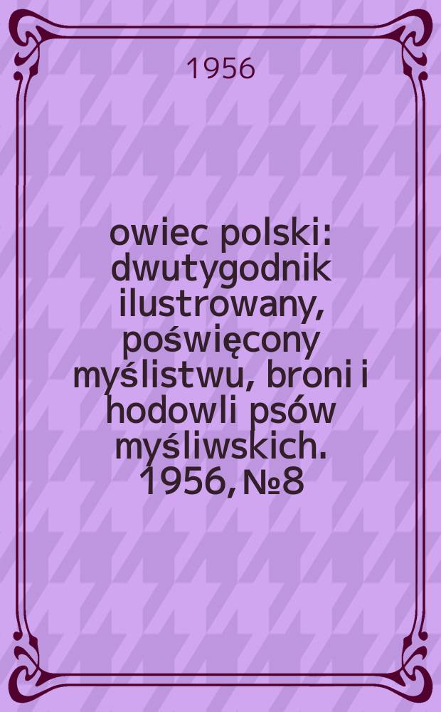 Łowiec polski : dwutygodnik ilustrowany, poświęcony myślistwu, broni i hodowli psów myśliwskich. 1956, № 8/9 (1053/4)