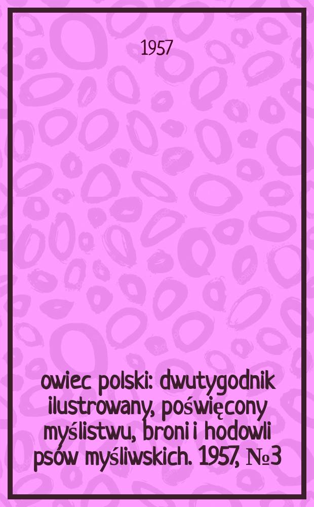 Łowiec polski : dwutygodnik ilustrowany, poświęcony myślistwu, broni i hodowli psów myśliwskich. 1957, № 3 (1060)