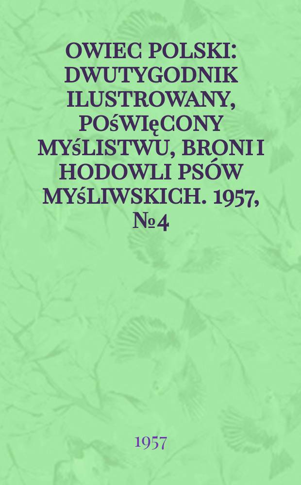 Łowiec polski : dwutygodnik ilustrowany, poświęcony myślistwu, broni i hodowli psów myśliwskich. 1957, № 4 (1061)