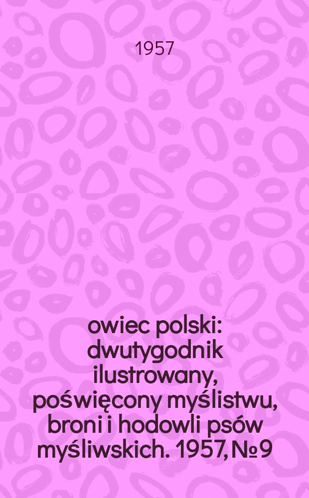 Łowiec polski : dwutygodnik ilustrowany, poświęcony myślistwu, broni i hodowli psów myśliwskich. 1957, № 9/10 (1066/7)