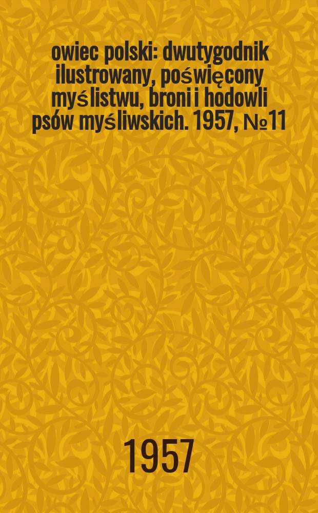 Łowiec polski : dwutygodnik ilustrowany, poświęcony myślistwu, broni i hodowli psów myśliwskich. 1957, № 11/12 (1068/9)