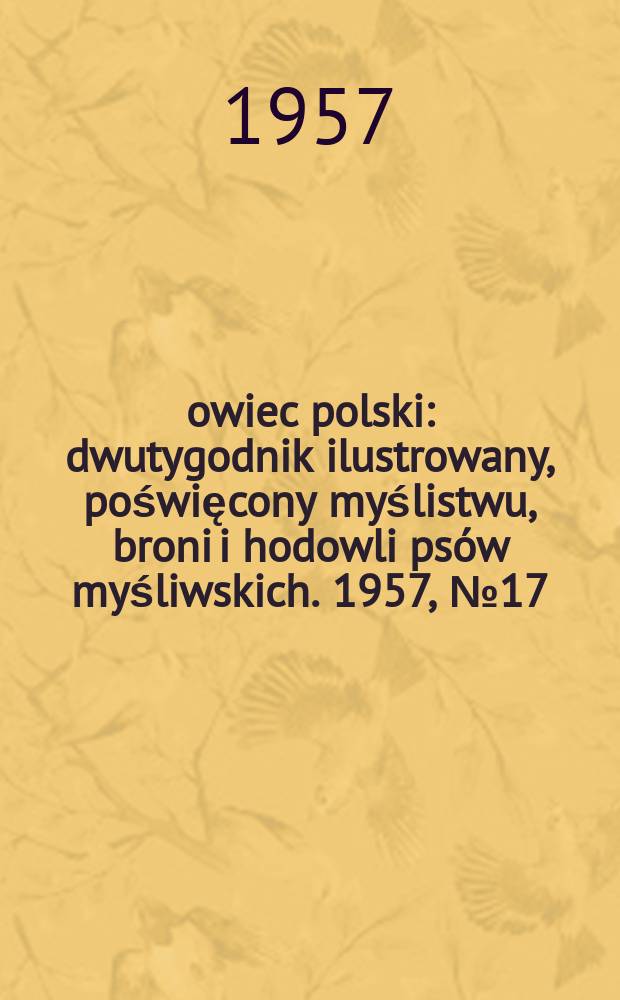 Łowiec polski : dwutygodnik ilustrowany, poświęcony myślistwu, broni i hodowli psów myśliwskich. 1957, № 17/18 (1074/5)