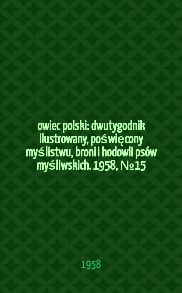 Łowiec polski : dwutygodnik ilustrowany, poświęcony myślistwu, broni i hodowli psów myśliwskich. 1958, № 15 (1090)