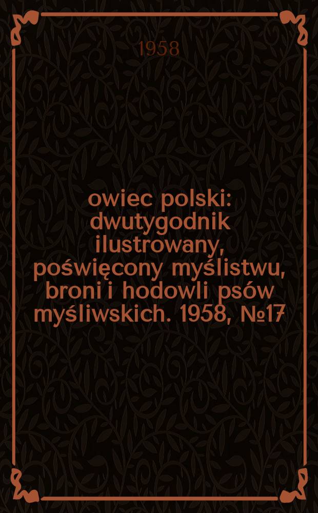 Łowiec polski : dwutygodnik ilustrowany, poświęcony myślistwu, broni i hodowli psów myśliwskich. 1958, № 17 (1092)