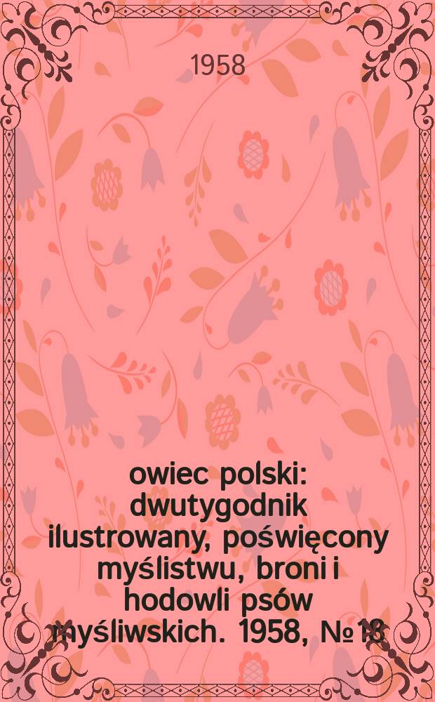 Łowiec polski : dwutygodnik ilustrowany, poświęcony myślistwu, broni i hodowli psów myśliwskich. 1958, № 18 (1093)